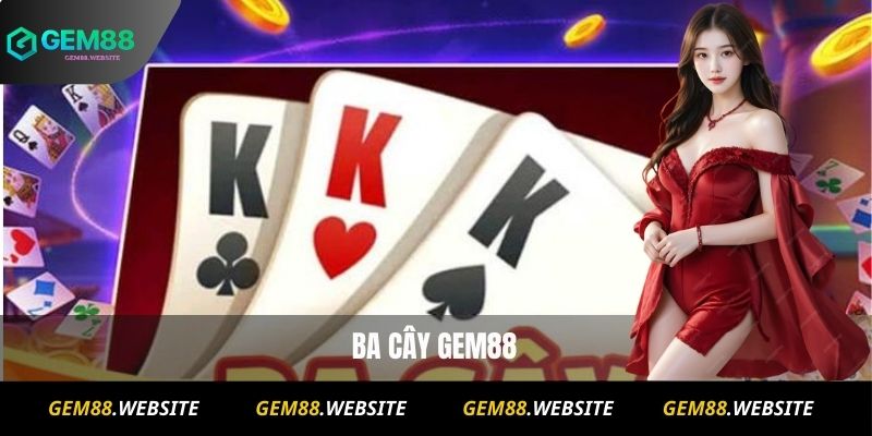 Ba Cây Gem88 Online – Luật Chơi Và Chiến Thuật Thắng Lớn 1 Ba Cây Gem88