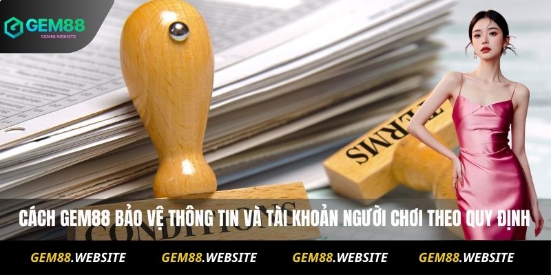 Điều Khoản Và Điều Kiện 2 Cách Gem88 bảo vệ thông tin và tài khoản người chơi theo quy định