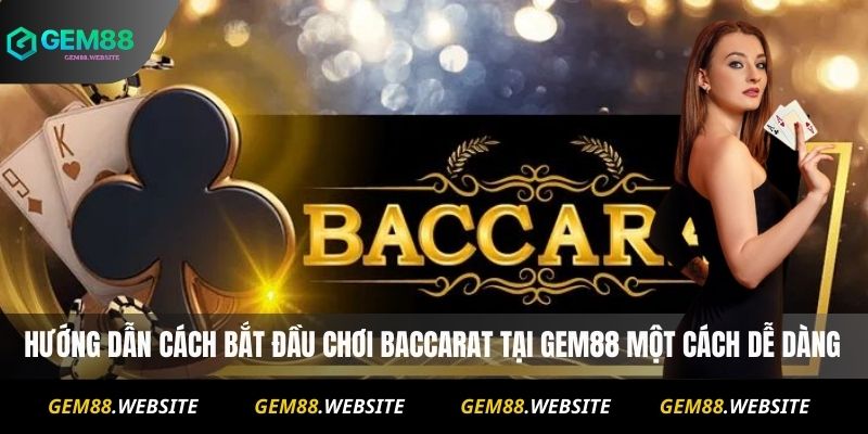 Baccarat Gem88 – Hướng Dẫn Chơi Chi Tiết Và Mẹo Thắng Lớn 2 Hướng dẫn cách bắt đầu chơi baccarat  Gem88 một cách dễ dàng