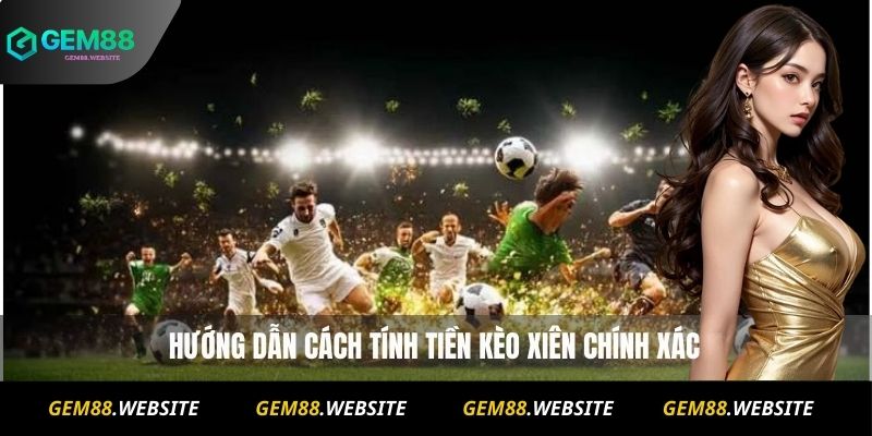 Kèo Xiên Là Gì ? Hướng Dẫn Chơi Cho Người Mới Từ A Đến Z 2 Hướng dẫn cách tính tiền kèo xiên chính xác