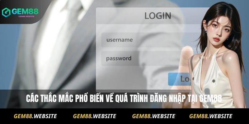 Đăng Nhập Gem88 3 Các thắc mắc phổ biến về quá trình đăng nhập tại Gem88