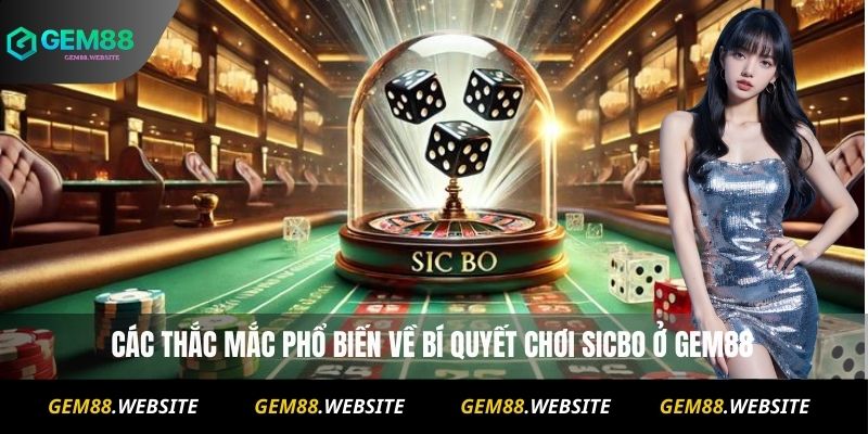 Mẹo Chơi Sicbo Cho Người Mới: Kinh Nghiệm Từ Chuyên Gia 4 Các thắc mắc phổ biến về mẹo chơi Sicbo ở Gem88