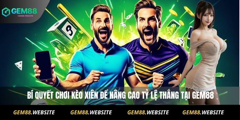 Kèo Xiên Là Gì ? Hướng Dẫn Chơi Cho Người Mới Từ A Đến Z 3  Bí quyết chơi kèo xiên để nâng cao tỷ lệ thắng tại Gem88