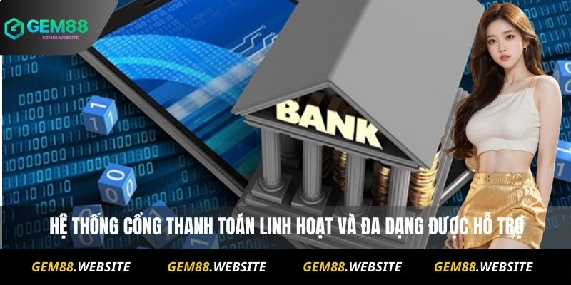 GEM88 14  Hệ thống cổng thanh toán linh hoạt và đa dạng được hỗ trợ