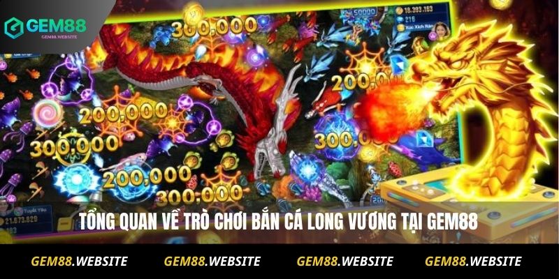 Bắn Cá Long Vương Đổi Thưởng – Hướng Dẫn Chơi Chi Tiết Cho Tân Thủ 2 Tổng quan về trò chơi Bắn Cá Long Vương tại Gem88