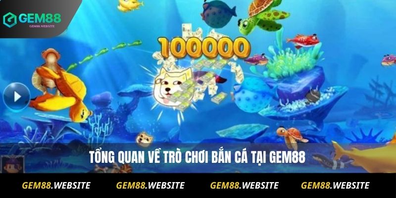 Tổng quan về trò chơi Bắn Cá tại Gem88