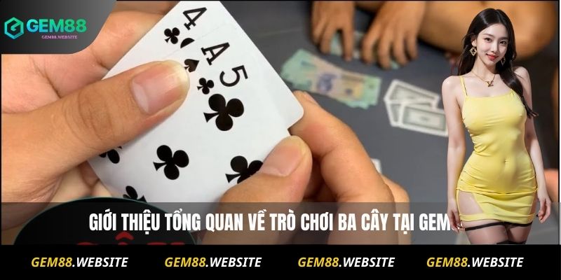 Ba Cây Gem88 Online – Luật Chơi Và Chiến Thuật Thắng Lớn 2 Giới thiệu tổng quan về trò chơi ba cây tại Gem88