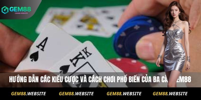 Ba Cây Gem88 Online – Luật Chơi Và Chiến Thuật Thắng Lớn 3 Hướng dẫn các kiểu cược và cách chơi phổ biến của ba cây Gem88