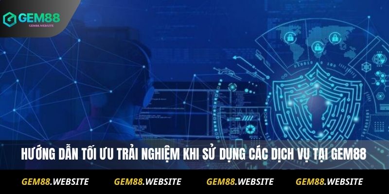 Chính Sách Bảo Mật 3 Hướng dẫn tối ưu trải nghiệm khi sử dụng các dịch vụ tại Gem88