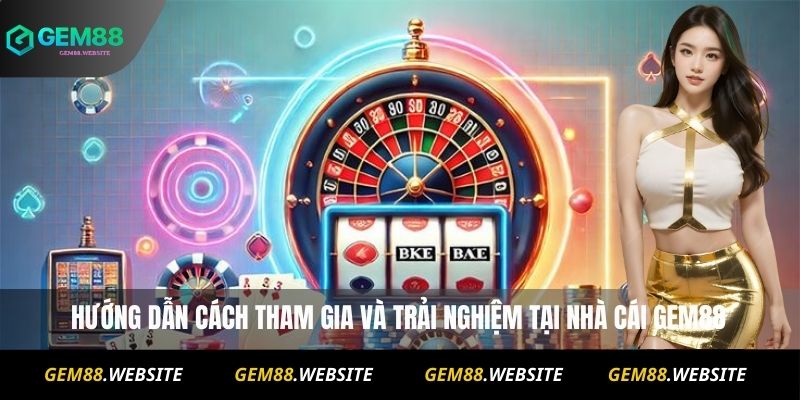 GEM88 17 Hướng dẫn cách tham gia và trải nghiệm tại nhà cái Gem88