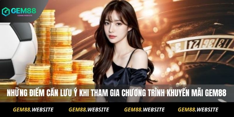 KHUYẾN MÃI 2 Những điểm cần lưu ý khi tham gia chương trình khuyến mãi Gem88