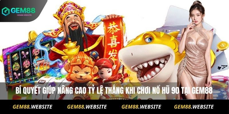 Nổ Hũ 90 Đăng Ký Nhanh – Nhận Khuyến Mãi Khủng Hôm Nay 4 Bí quyết giúp nâng cao tỷ lệ thắng khi chơi Nổ Hũ 90 tại Gem88