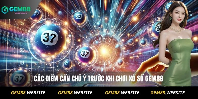 XỔ SỐ 3 Những lưu ý khi tham gia xổ số gem88