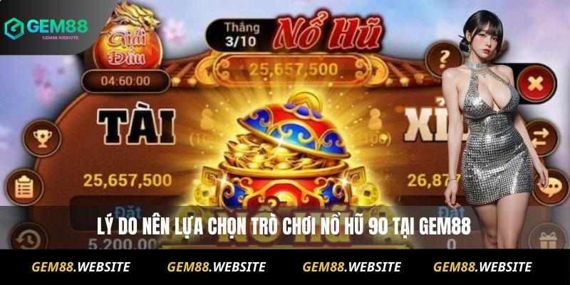 Nổ Hũ 90 Đăng Ký Nhanh – Nhận Khuyến Mãi Khủng Hôm Nay 2 Lý do nên lựa chọn trò chơi Nổ Hũ 90 tại Gem88