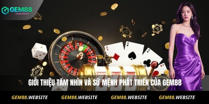 Giới Thiệu Gem88 1  Giới thiệu tầm nhìn và sứ mệnh phát triển của Gem88