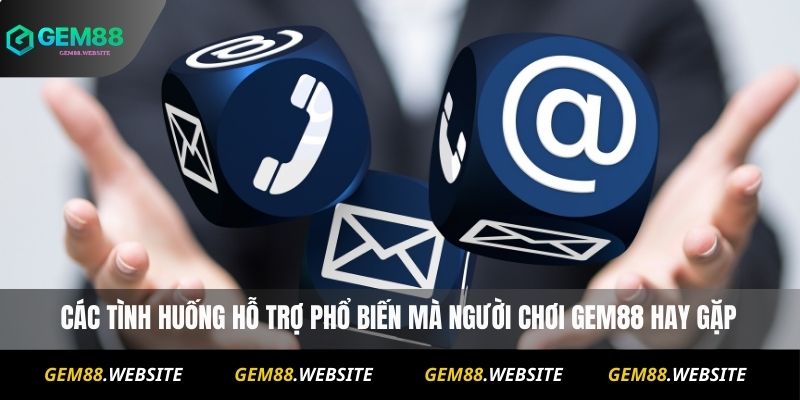 Liên Hệ Gem88 3 Các tình huống hỗ trợ phổ biến mà người chơi Gem88 hay gặp