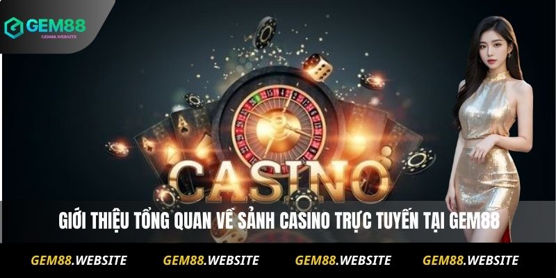 CASINO 1  Giới thiệu tổng quan về sảnh Casino trực tuyến tại Gem88