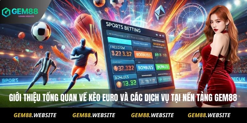 Nhận Định Kèo Euro Tại Gem88 : Dự Đoán Tỷ Số Chuẩn Xác 2 Giới thiệu tổng quan về kèo Euro và các dịch vụ tại nền tảng Gem88