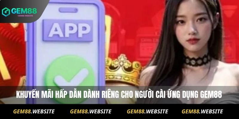 Tải App Gem88 2 Khuyến mãi hấp dẫn dành riêng cho người cài ứng dụng Gem88