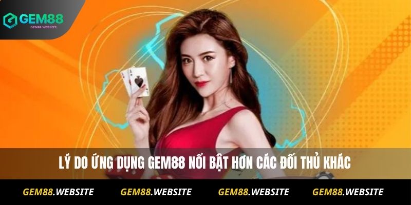 Tải App Gem88 3 Lý do ứng dụng Gem88 nổi bật hơn các đối thủ khác